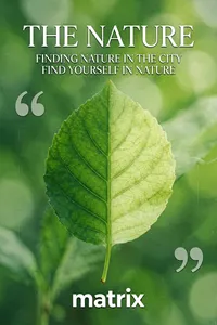 This poster centers on a nature theme, using a green leaf as the background image, evoking a fresh and serene feeling. The leaf's texture is delicate, with a gradient from deep green to light green, creating a harmonious and aesthetically pleasing visual effect.

At the top of the poster, the words "THE NATURE" are written in an elegant white typeface, accompanied by the English slogan: "FINDING NATURE IN THE CITY FIND YOURSELF IN NATURE," conveying the idea of seeking nature within the city and discovering oneself through nature.

At the bottom center of the poster, the word "matrix" is printed in bold white letters—likely a brand or project name—kept simple and direct. On the left and right sides of the poster, there are quotation marks, possibly to highlight a certain quote or core concept.

The overall design conveys a sense of nature, balance, and inner exploration, making it highly suitable for nature-related events or brand promotions.